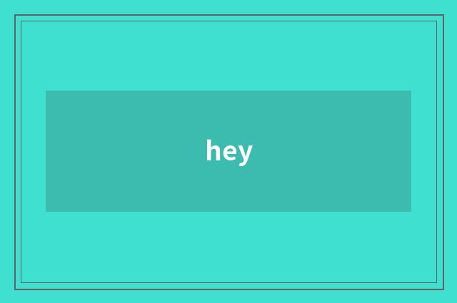 hey