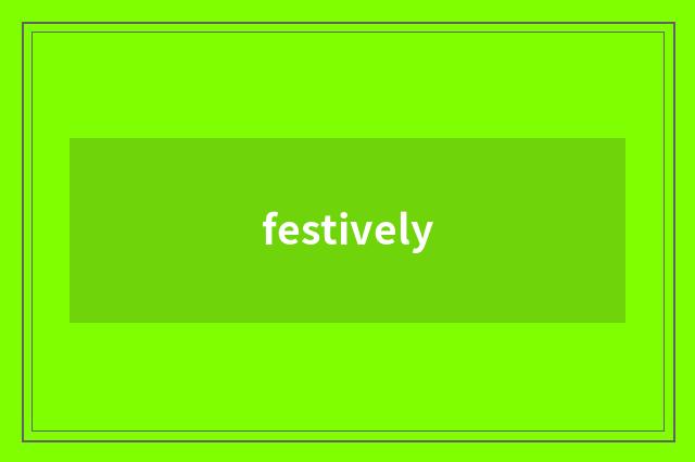 festively
