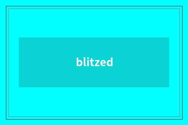 blitzed