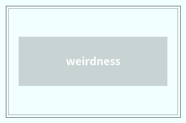 weirdness