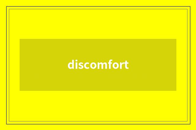 discomfort