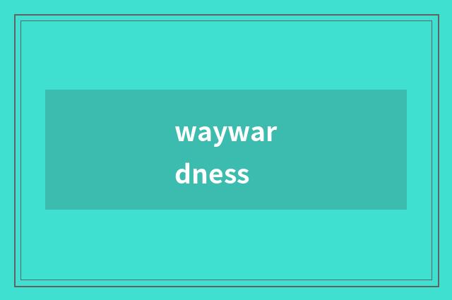 waywardness