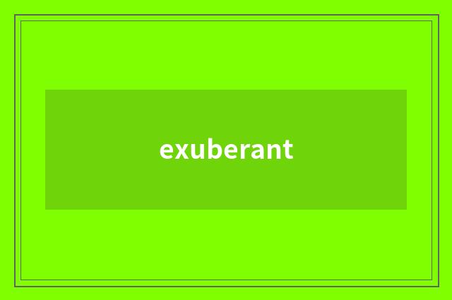 exuberant