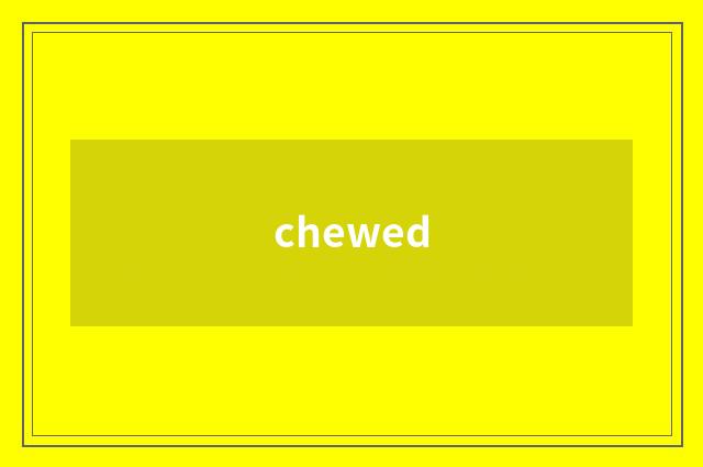 chewed