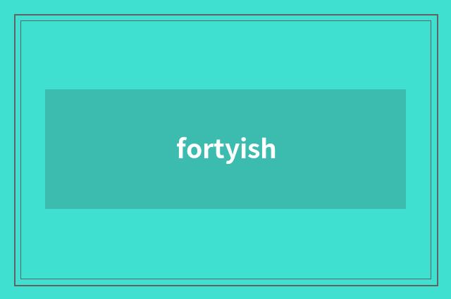 fortyish