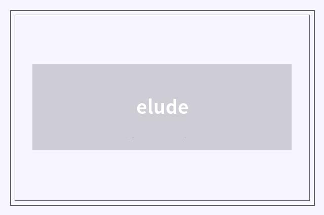 elude