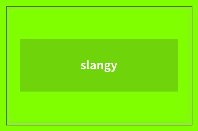 slangy