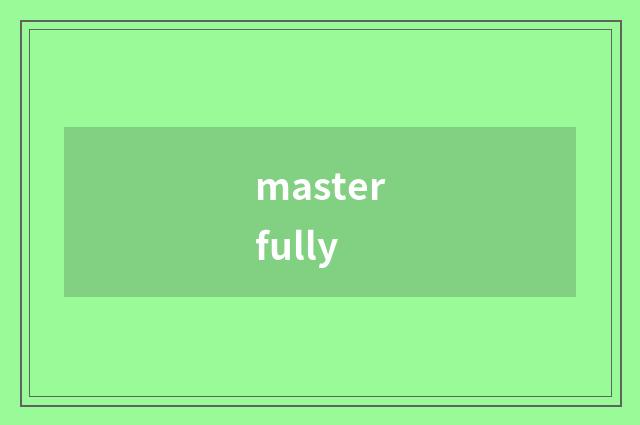 masterfully