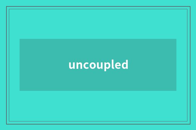 uncoupled