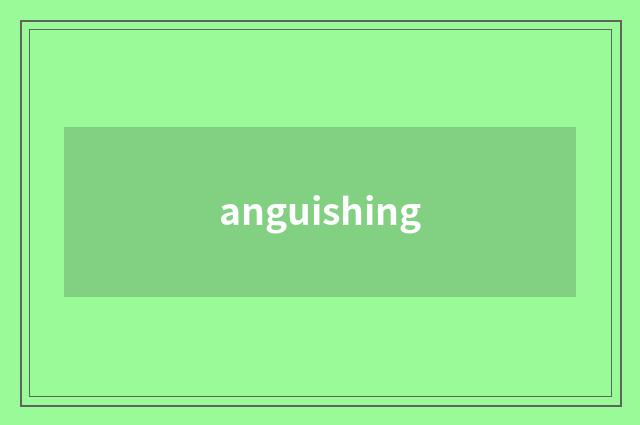 anguishing