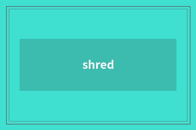 shred