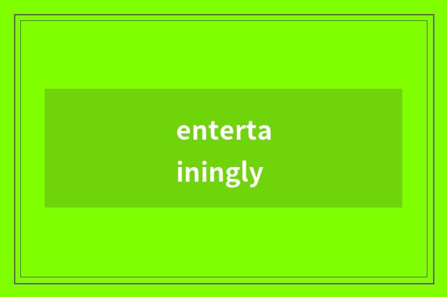 entertainingly