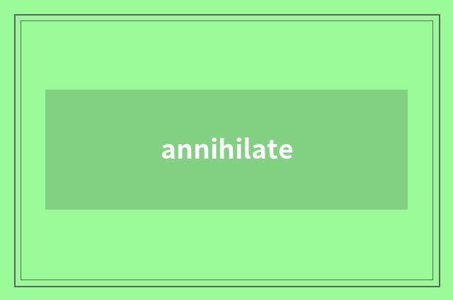annihilate