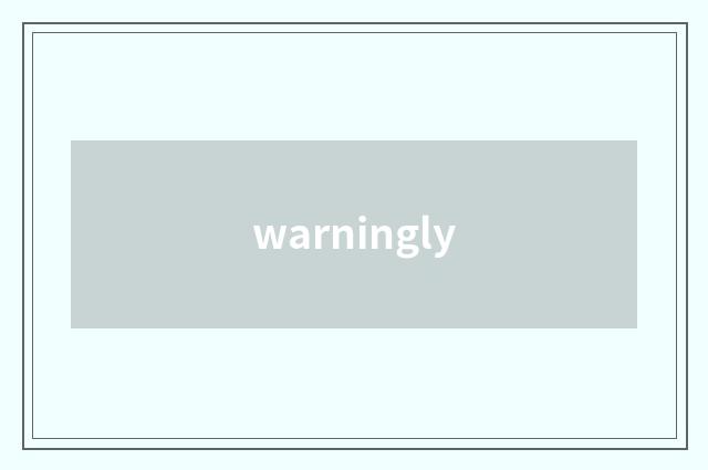 warningly