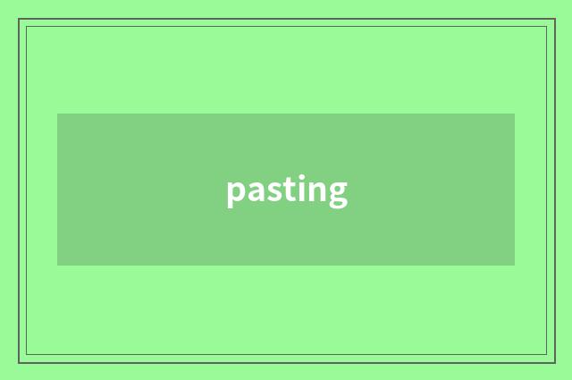 pasting