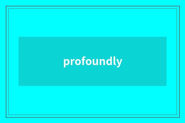 profoundly