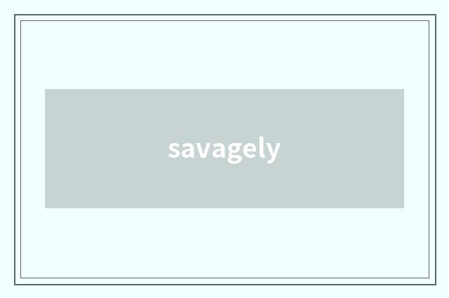 savagely