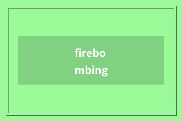 firebombing