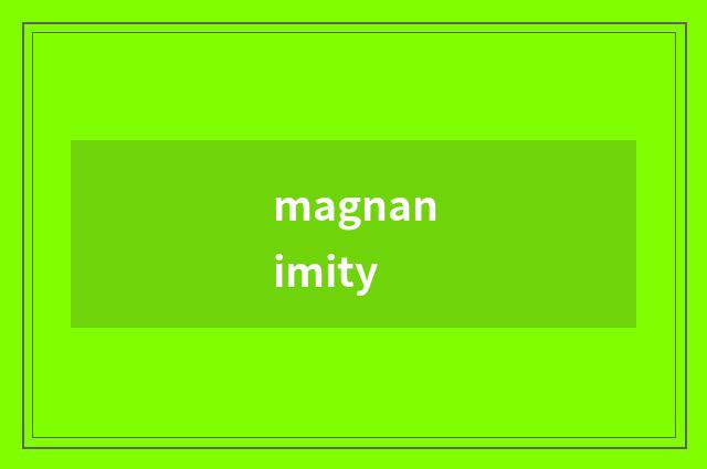 magnanimity