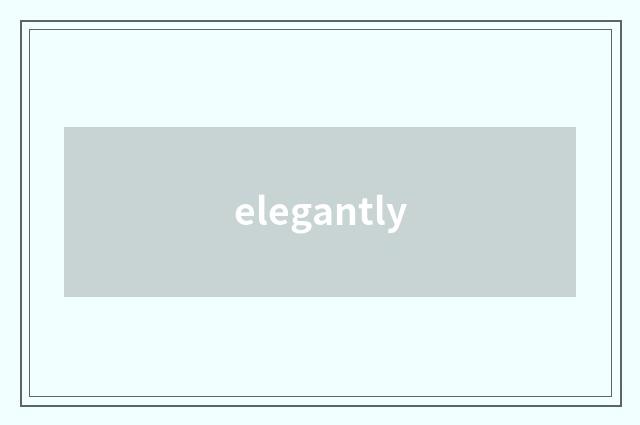 elegantly