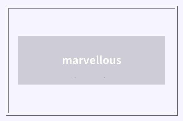 marvellous