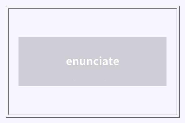 enunciate