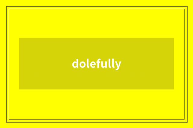 dolefully