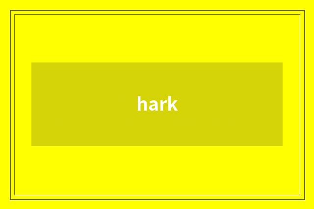 hark