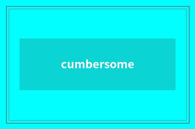 cumbersome