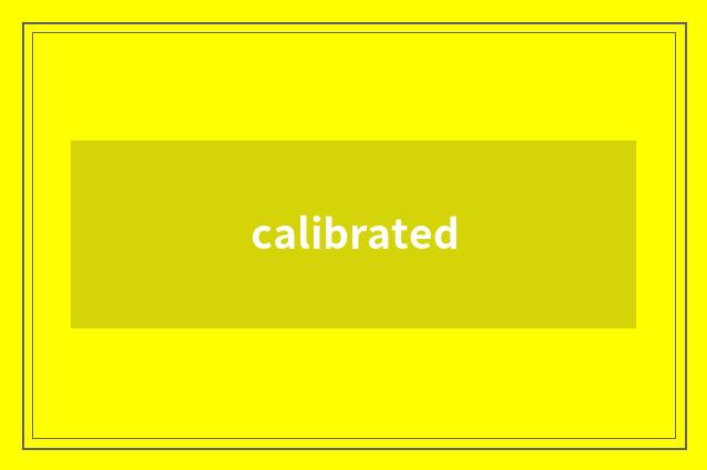 calibrated