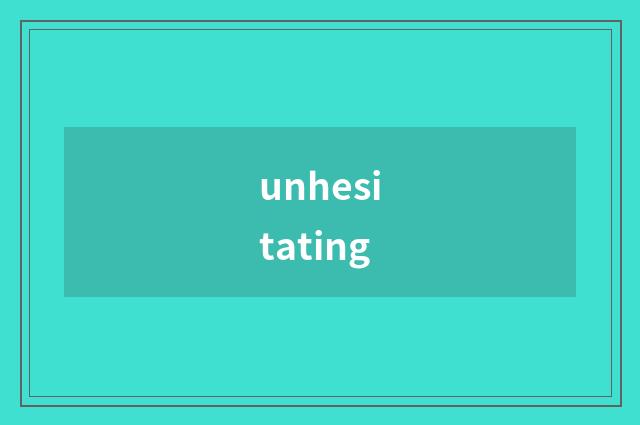 unhesitating