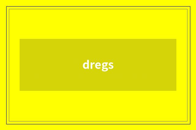 dregs