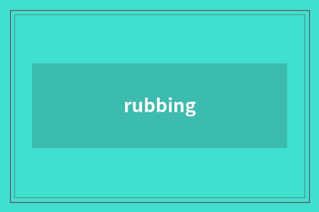 rubbing
