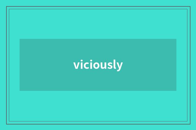 viciously