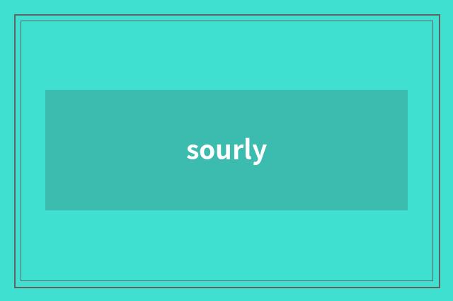 sourly
