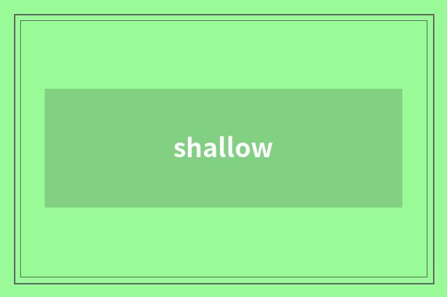 shallow