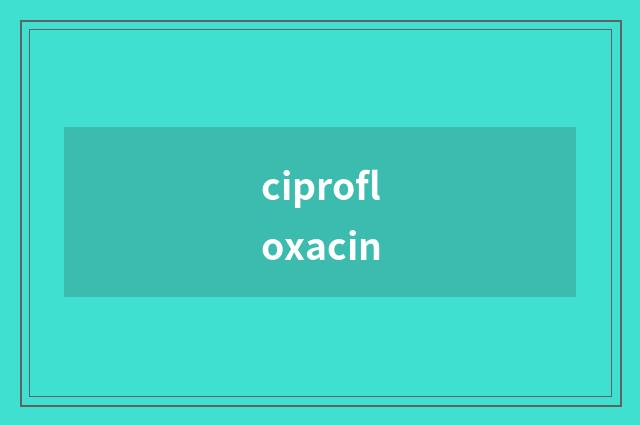 ciprofloxacin