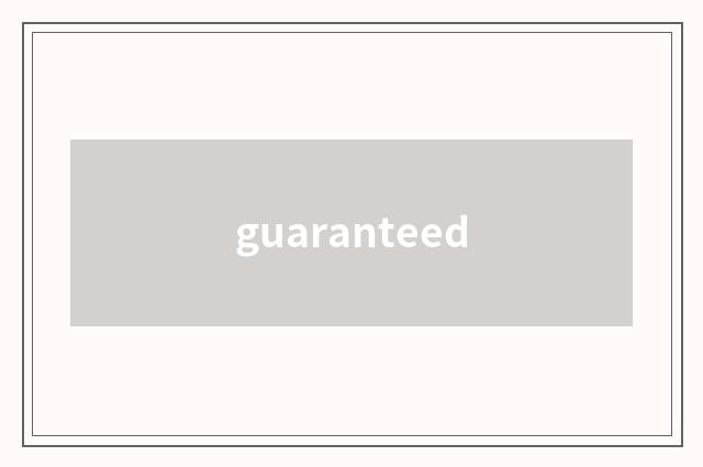 guaranteed