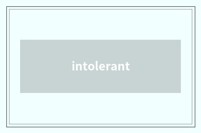 intolerant
