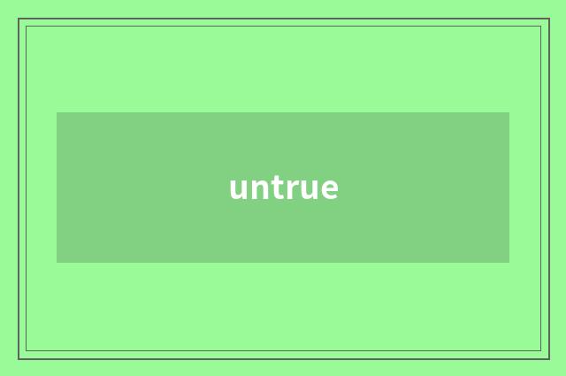 untrue