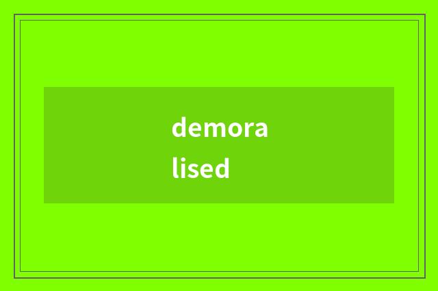 demoralised