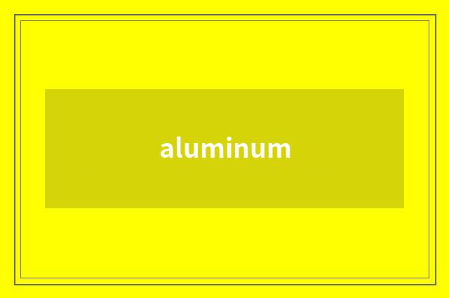 aluminum