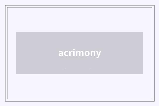 acrimony