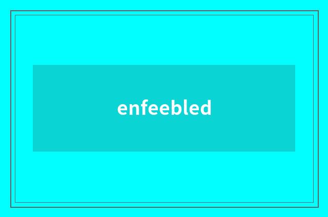 enfeebled