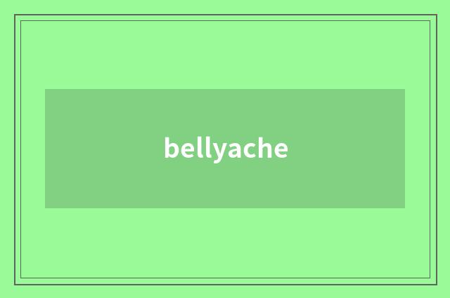 bellyache