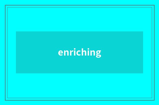 enriching