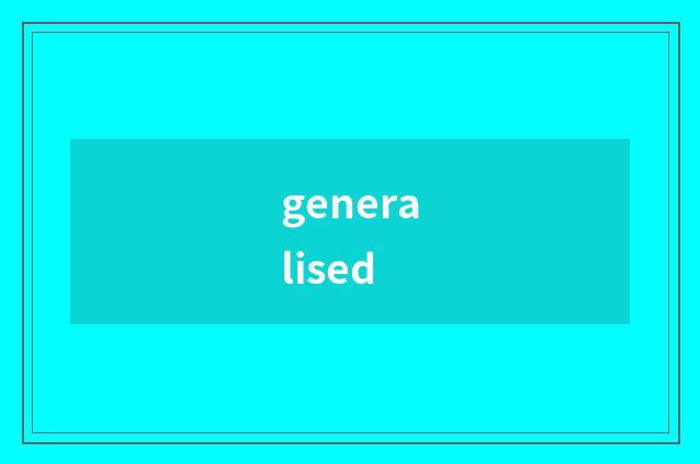 generalised