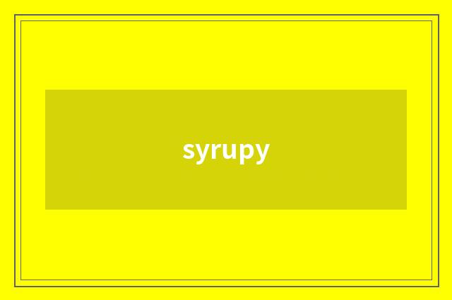 syrupy
