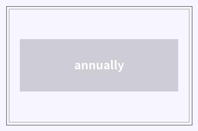 annually