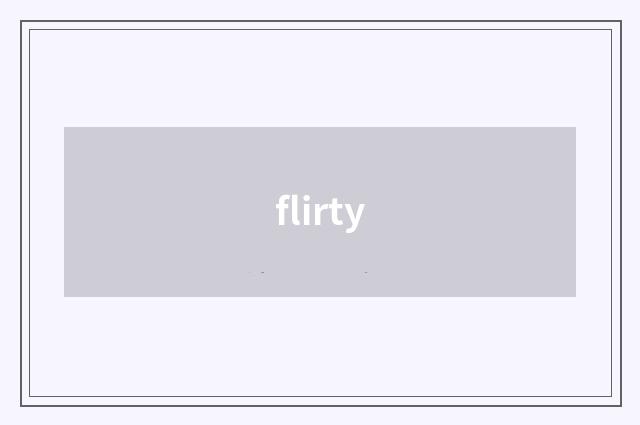 flirty